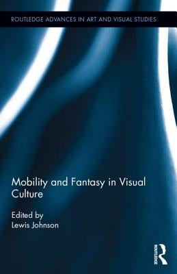 Mobility and Fantasy in Visual Culture by Johnson, Lewis