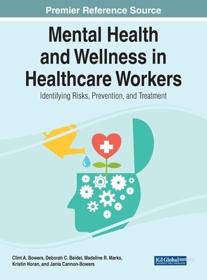 Mental Health and Wellness in Healthcare Workers: Identifying Risks, Prevention, and Treatment by Bowers, Clint A.