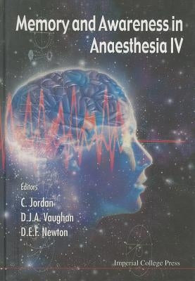 Memory and Awareness in Anaesthesia IV: Proceedings of the Fourth International Symposium on Memory and Awareness in Anaesthesia by Jordan, Christopher