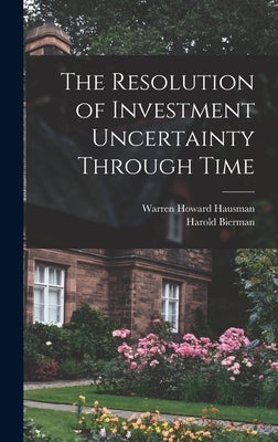The Resolution of Investment Uncertainty Through Time by Bierman, Harold