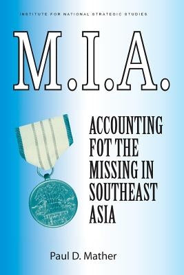 M.I.A. Accounting for the Missing in Southeast Asia by Mather, Paul D.