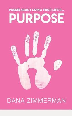 Purpose: Poems About Living Your Life's Purpose by Zimmerman, Dana