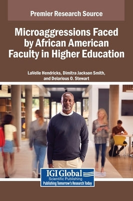 Microaggressions Faced by African American Faculty in Higher Education by Hendricks, Lavelle