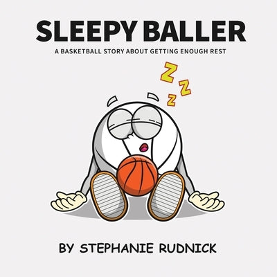 Sleepy Baller: A Basketball Story About Getting Enough Rest by Rudnick, Stephanie