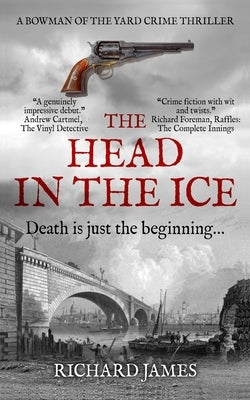 The Head In The Ice: A Bowman Of The Yard Investigation by James, Richard