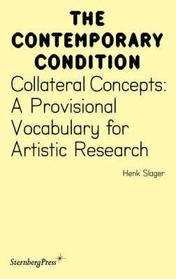 Collateral Concepts: A Provisional Vocabulary for Artistic Research by Slager, Henk