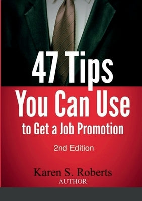 47 Tips You Can Use to Get a Job Promotion by Roberts, Karen S.