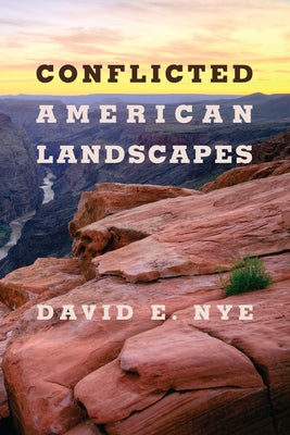 Conflicted American Landscapes by Nye, David E.