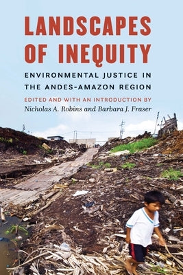 Landscapes of Inequity: Environmental Justice in the Andes-Amazon Region by Robins, Nicholas a.