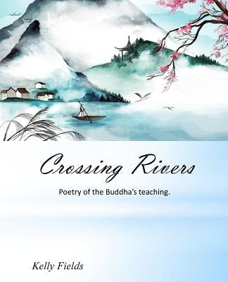 Crossing Rivers: Poetic interpretation of the Dhammapada by Fields, Kelly