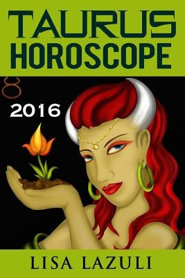 Taurus Horoscope 2016: Astrology and Numerology Horoscopes 2016 by Lazuli, Lisa