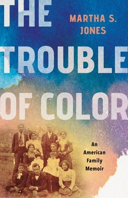 The Trouble of Color: An American Family Memoir by Jones, Martha S.