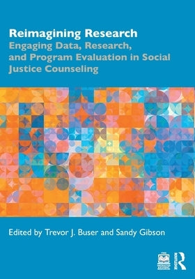 Reimagining Research: Engaging Data, Research, and Program Evaluation in Social Justice Counseling by Buser, Trevor J.