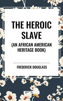 Heroic Slave (an African American Heritage Book) by Douglass, Frederick