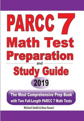 PARCC 7 Math Test Preparation and Study Guide: The Most Comprehensive Prep Book with Two Full-Length PARCC Math Tests by Smith, Michael