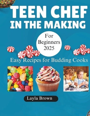 Teen Chef in the Making for beginners 2025: Easy Recipes For Budding cooks. by Brown, Layla