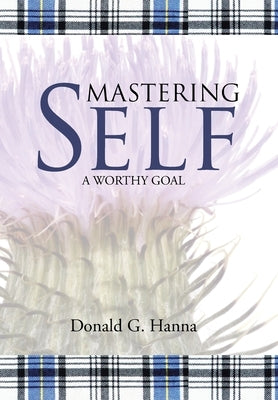 Mastering Self: A Worthy Goal by Hanna, Donald G.