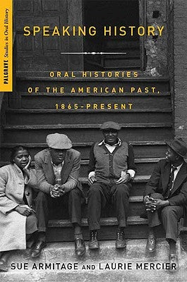Speaking History: Oral Histories of the American Past, 1865-Present by Armitage, S.