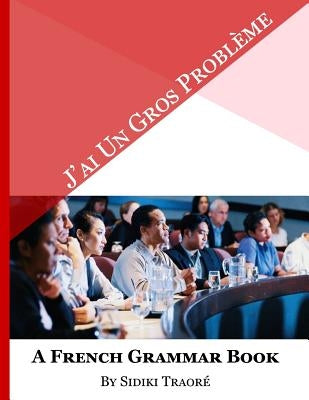 J'ai un Gros Probleme A French Grammar Book by Traore, Sidiki