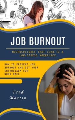 Job Burnout: Microcultures That Lead to a Low-stress Workplace (How to Prevent Job Burnout and Get Your Enthusiasm for Work Back) by Martin, Fred