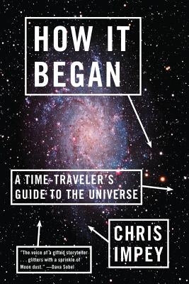 How It Began: A Time-Traveler's Guide to the Universe by Impey, Chris