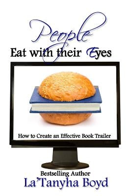 People Eat With Their Eyes: How to Create An Effective Book Trailer by Boyd, La'tanyha