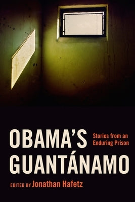 Obama's Guantánamo: Stories from an Enduring Prison by Hafetz, Jonathan