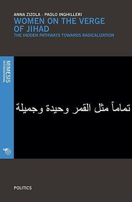 Women on the Verge of Jihad: The Hidden Pathways Towards Radicalization by Zizola, Anna