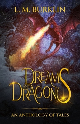Dreams & Dragons: An Anthology of Tales by Burklin, L. M.