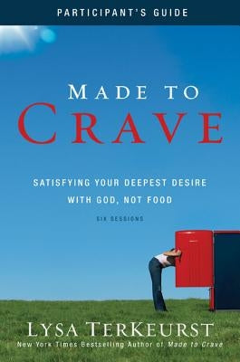 Made to Crave Bible Study Participant's Guide: Satisfying Your Deepest Desire with God, Not Food by TerKeurst, Lysa