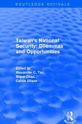 Revival: Taiwan's National Security: Dilemmas and Opportunities (2001) by Tan, Alexander C.