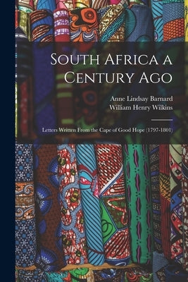 South Africa a Century Ago; Letters Written From the Cape of Good Hope (1797-1801) by Wilkins, William Henry