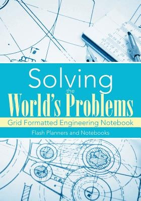 Solving the World's Problems: Grid Formatted Engineering Notebook by Flash Planners and Notebooks
