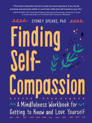 Finding Self-Compassion: A Mindfulness Workbook for Getting to Know and Love Yourself by Spears, Sydney