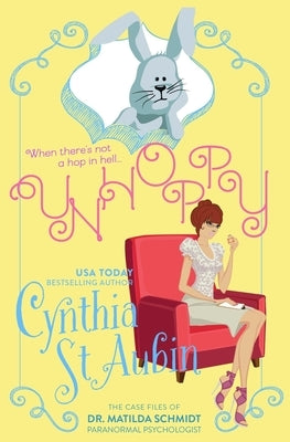 Unhoppy: The Case Files of Dr. Matilda Schmidt, Paranormal Psychologist #3 by St Aubin, Cynthia