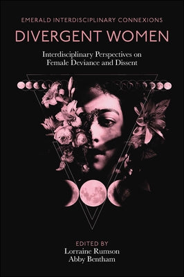 Divergent Women: Interdisciplinary Perspectives on Female Deviance and Dissent by Rumson, Lorraine