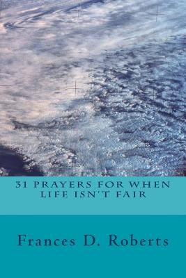 31 Prayers for When Life Isn't Fair by Roberts, Frances D.