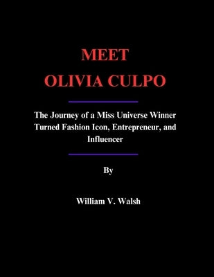 Meet Olivia Culpo: The Journey of a Miss Universe Winner Turned Fashion Icon, Entrepreneur, and Influencer by Walsh, William V.