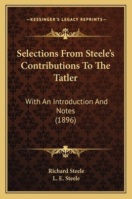 Selections From Steele's Contributions To The Tatler: With An Introduction And Notes (1896) by Steele, Richard