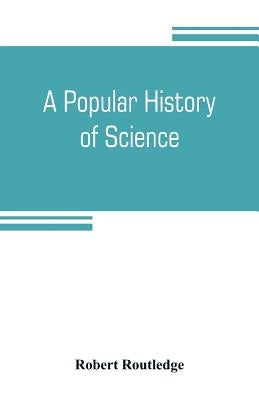 A popular history of science by Routledge, Robert