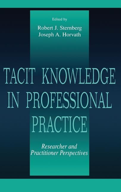 Tacit Knowledge in Professional Practice: Researcher and Practitioner Perspectives by Sternberg, Robert J.
