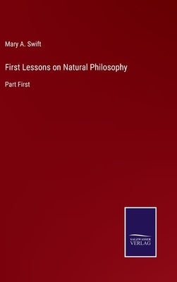First Lessons on Natural Philosophy: Part First by Swift, Mary A.