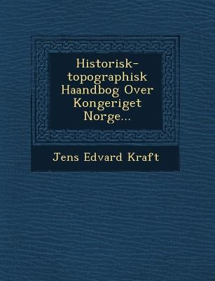 Historisk-topographisk Haandbog Over Kongeriget Norge... by Kraft, Jens Edvard