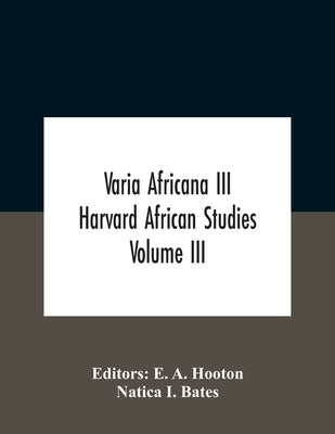 Varia Africana Iii Harvard African Studies Volume Iii by A. Hooton, E.