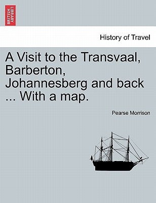 A Visit to the Transvaal, Barberton, Johannesberg and Back ... with a Map. by Morrison, Pearse