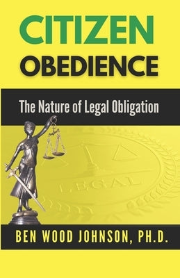 Citizen Obedience: The Nature of Legal Obligation by Johnson, Ben Wood