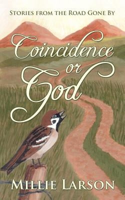 Coincidence or God: Stories from the Road Gone by by Larson, Millie