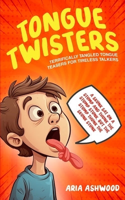 Tongue Twisters - Terrifically Tangled Tongue Teasers for Tireless Talkers by Ashwood, Aria
