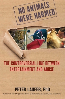 No Animals Were Harmed: The Controversial Line Between Entertainment and Abuse by Laufer, Peter