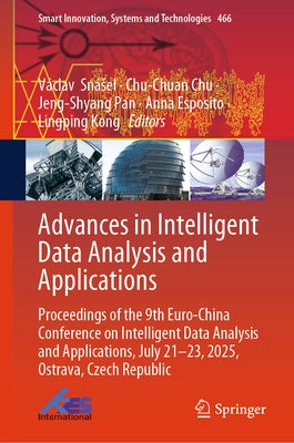 Advances in Intelligent Data Analysis and Applications: Proceedings of the 9th Euro-China Conference on Intelligent Data Analysis and Applications, Ju by Snásel, Václav